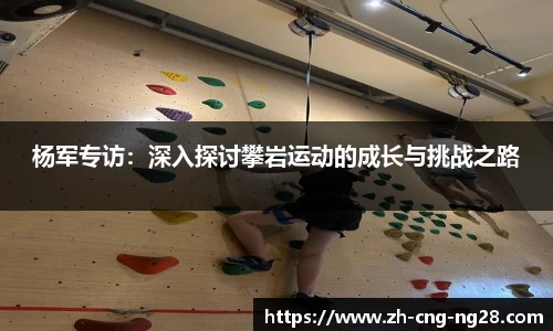 杨军专访：深入探讨攀岩运动的成长与挑战之路