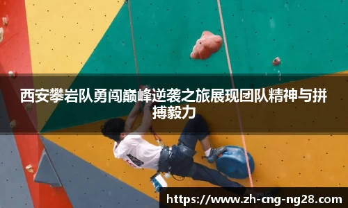 西安攀岩队勇闯巅峰逆袭之旅展现团队精神与拼搏毅力